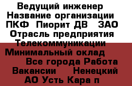 Ведущий инженер › Название организации ­ ПКФ "Пиорит-ДВ", ЗАО › Отрасль предприятия ­ Телекоммуникации › Минимальный оклад ­ 40 000 - Все города Работа » Вакансии   . Ненецкий АО,Усть-Кара п.